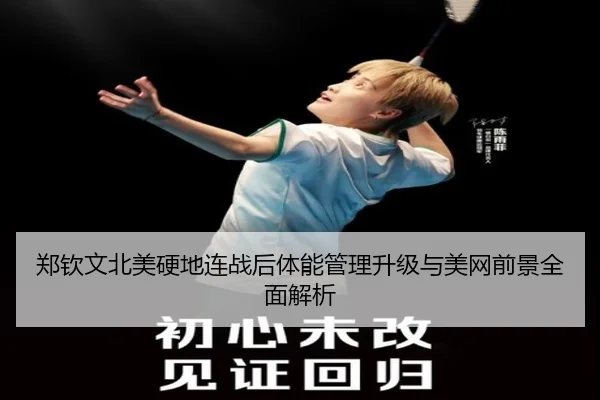 郑钦文北美硬地连战后体能管理升级与美网前景全面解析
